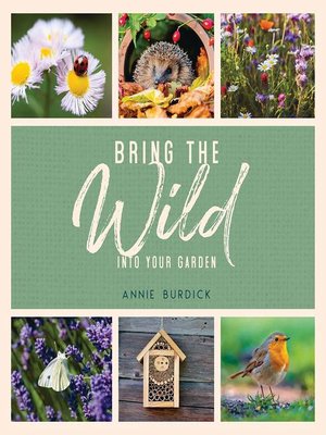 cover image of Bring the Wild Into Your Garden: Simple Tips for Creating a Wildlife Haven